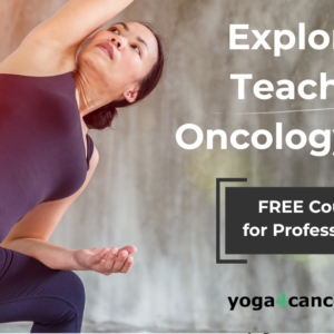Exploring Teaching Oncology Yoga (FREE Course for Professionals)